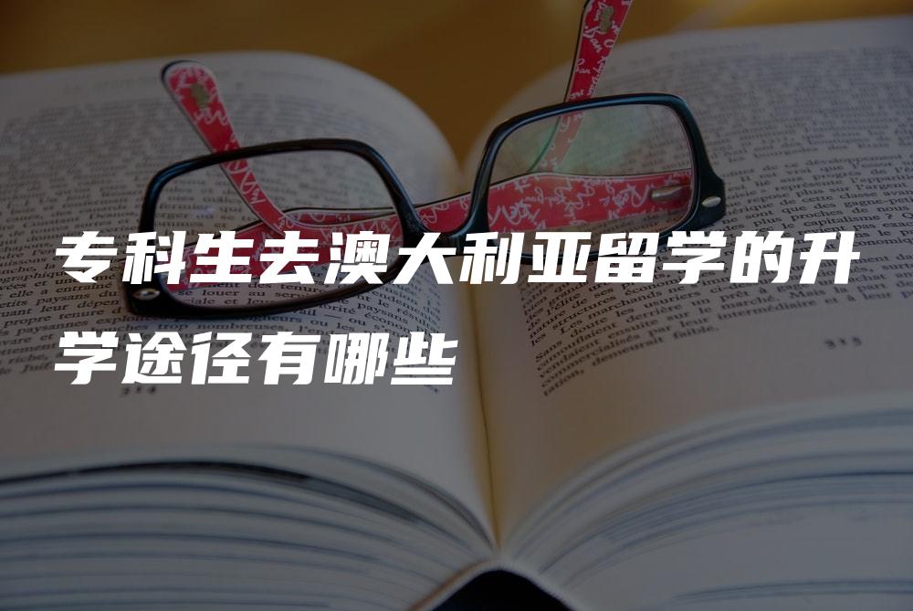 专科生去澳大利亚留学的升学途径有哪些