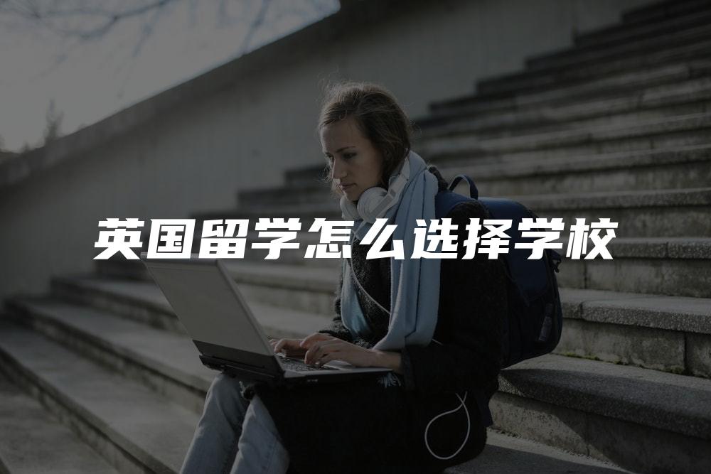 英国留学怎么选择学校