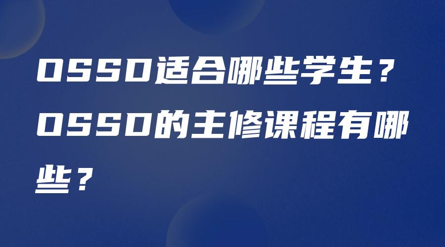 OSSD适合哪些学生？OSSD的主修课程有哪些？