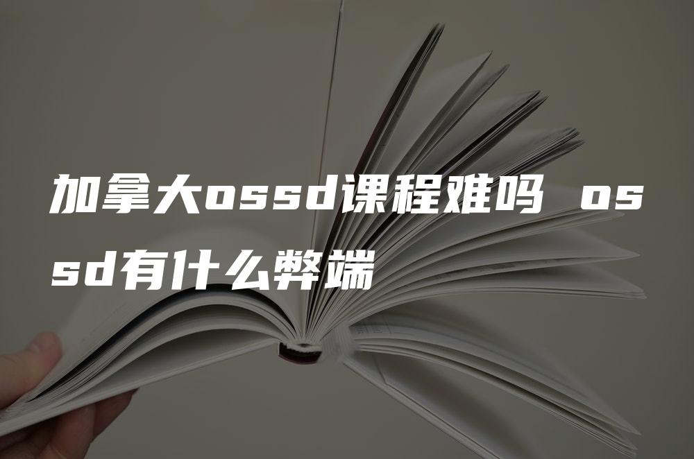 加拿大ossd课程难吗 ossd有什么弊端