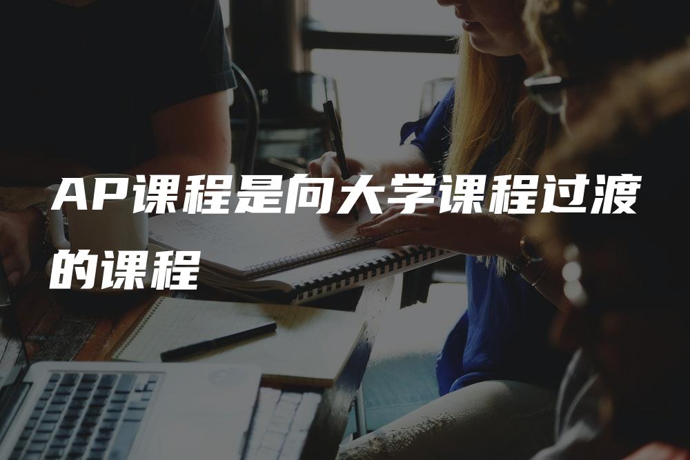 AP课程是向大学课程过渡的课程