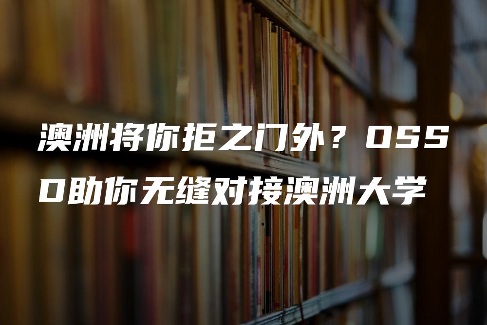 澳洲将你拒之门外？OSSD助你无缝对接澳洲大学