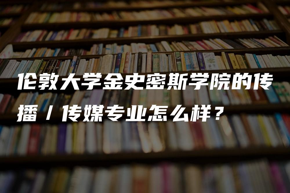 伦敦大学金史密斯学院的传播／传媒专业怎么样？