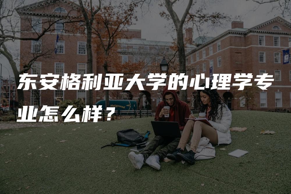 东安格利亚大学的心理学专业怎么样？