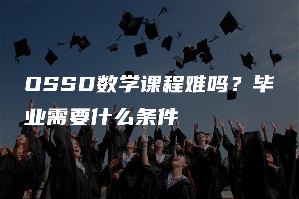 OSSD数学课程难吗？毕业需要什么条件