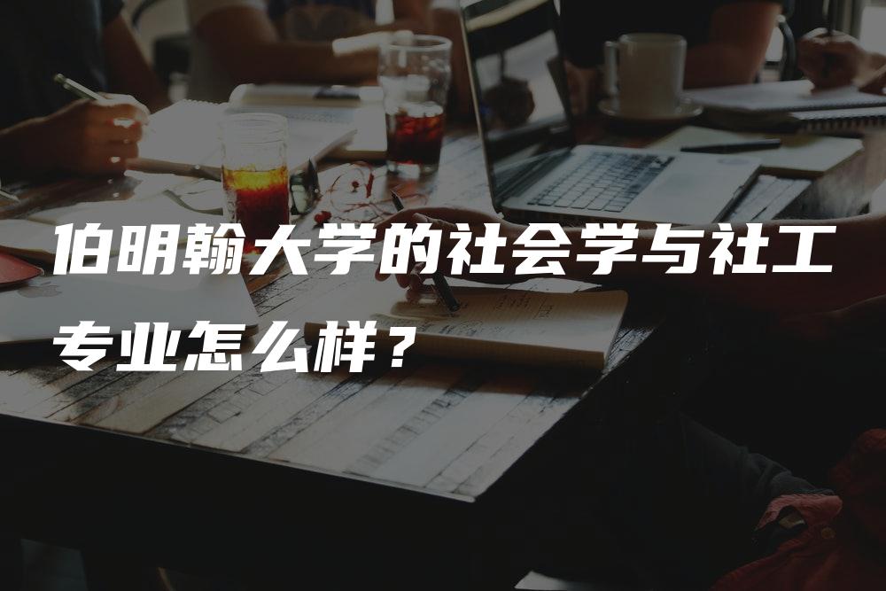 伯明翰大学的社会学与社工专业怎么样？