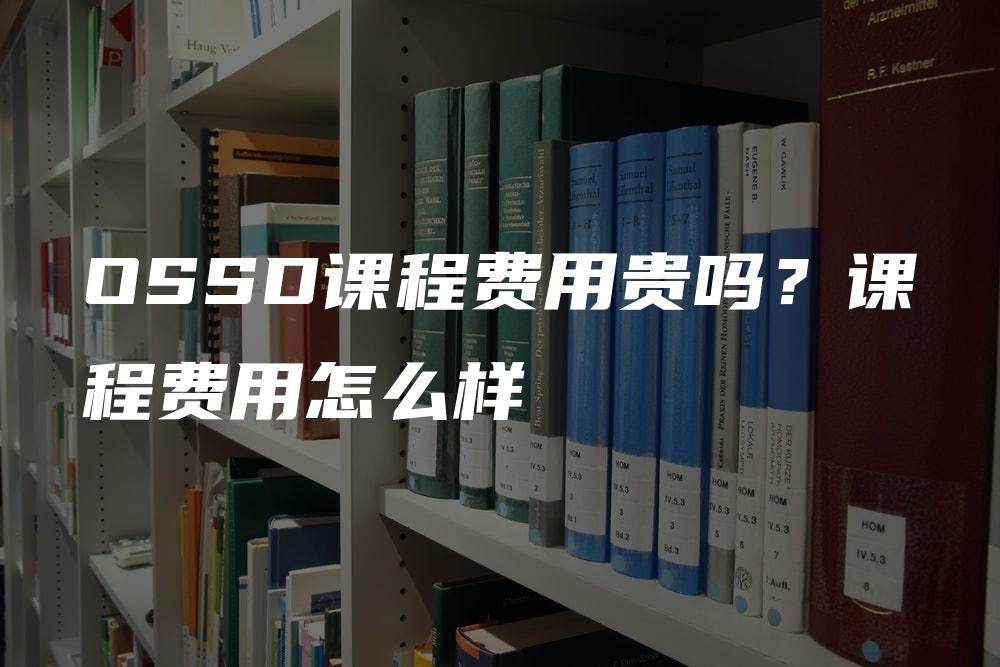 OSSD课程费用贵吗？课程费用怎么样