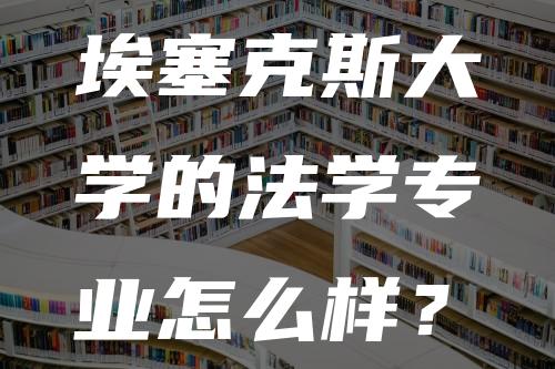 埃塞克斯大学的法学专业怎么样？