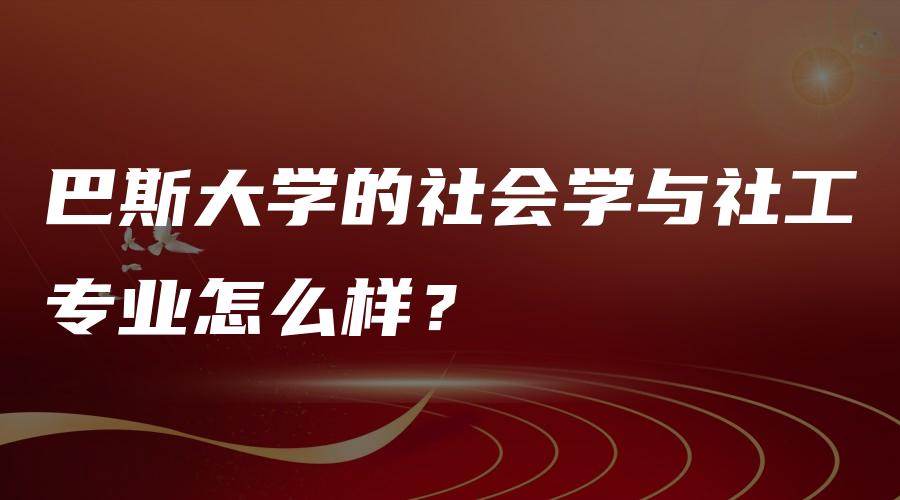 巴斯大学的社会学与社工专业怎么样？