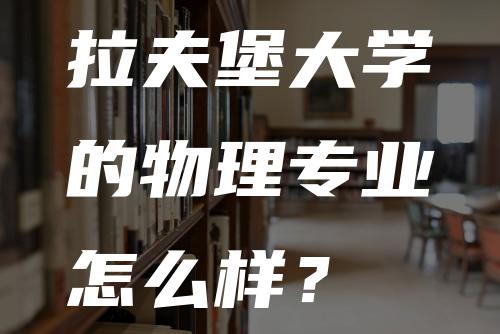 拉夫堡大学的物理专业怎么样？