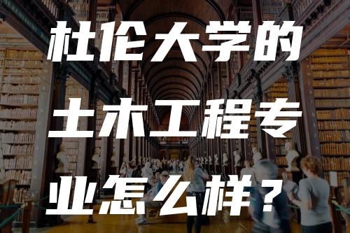 杜伦大学的土木工程专业怎么样？