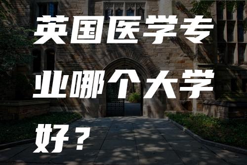 英国医学专业哪个大学好？