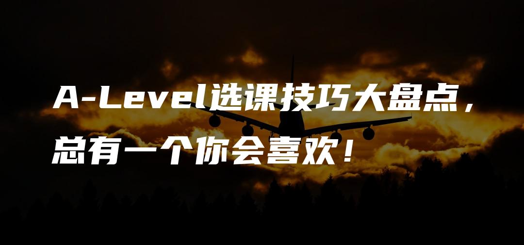 A-Level选课技巧大盘点，总有一个你会喜欢！