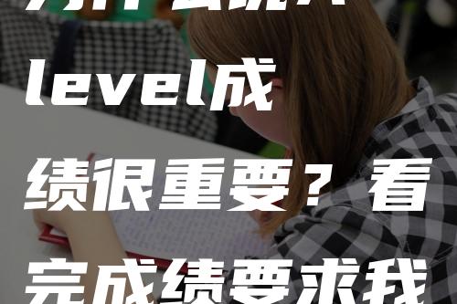 为什么说A-level成绩很重要？看完成绩要求我惊呆了！