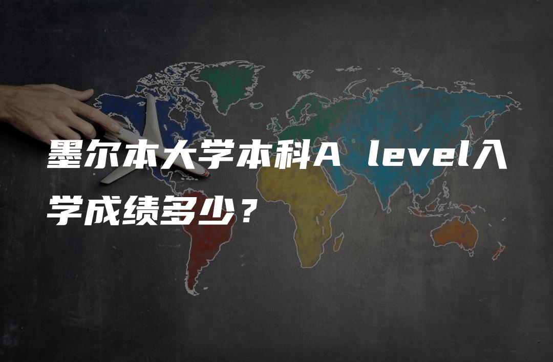 墨尔本大学本科A level入学成绩多少？