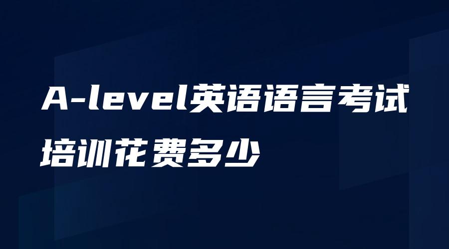 A-level英语语言考试培训花费多少