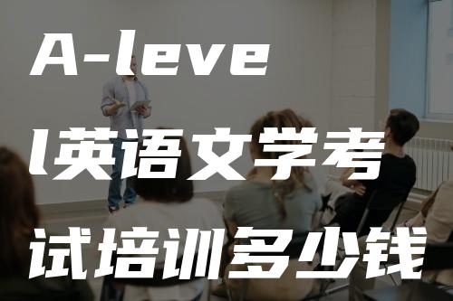 A-level英语文学考试培训多少钱