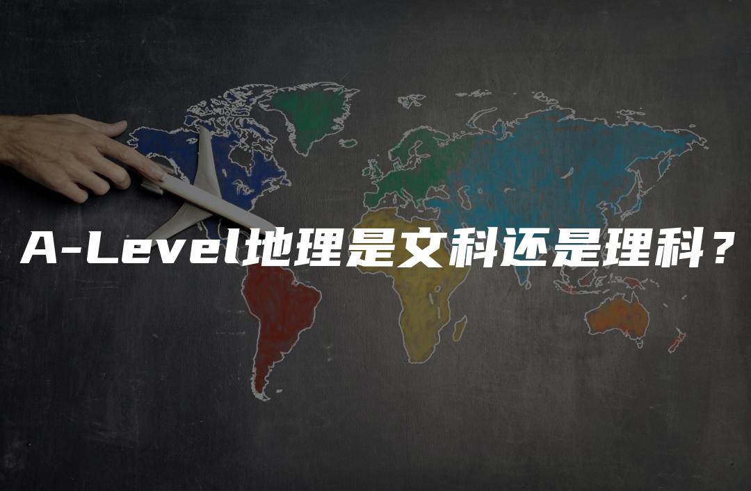 A-Level地理是文科还是理科？