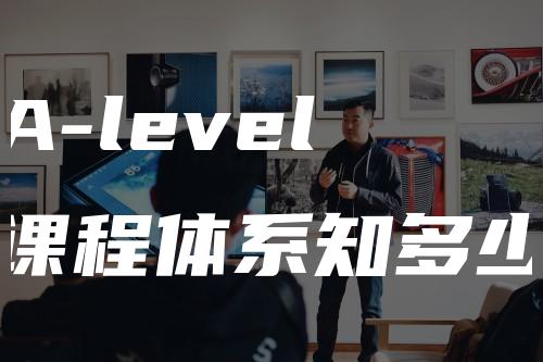 A-level课程体系知多少