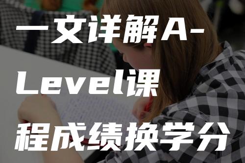 一文详解A-Level课程成绩换学分