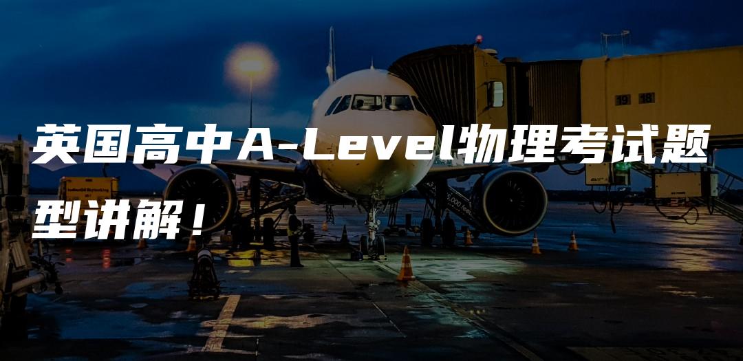 英国高中A-Level物理考试题型讲解！