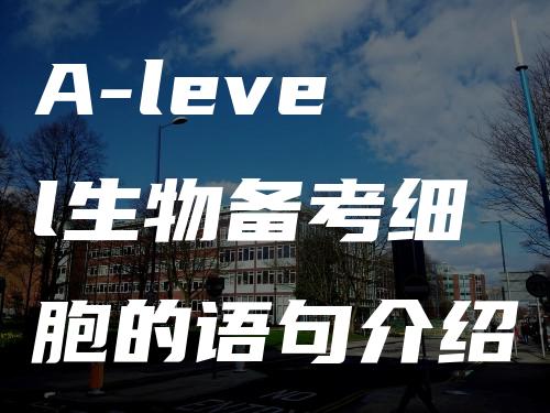 A-level生物备考细胞的语句介绍